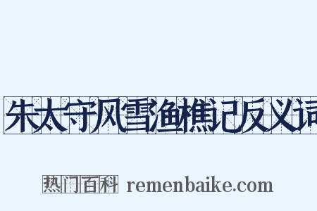 朱太守风雪渔樵记反义词是什么意思的图片